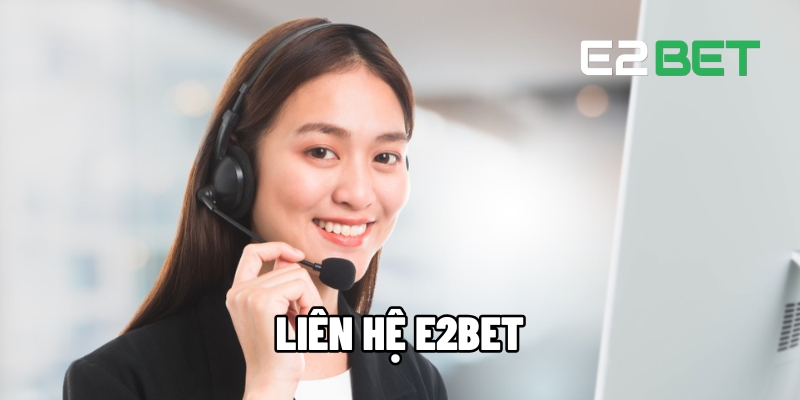 Liên Hệ E2BET - Hệ Thống Hỗ Trợ Người Chơi Tận Tâm 24/7 1 liên hệ E2BET
